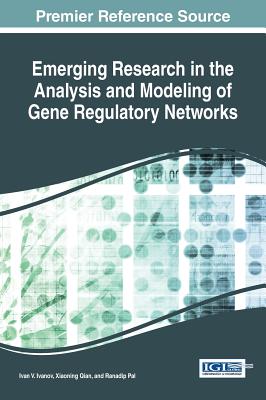 Emerging Research in the Analysis and Modeling of Gene Regulatory Networks - Ivanov, Ivan V. (Editor), and Qian, Xiaoning (Editor), and Pal, Ranadip (Editor)