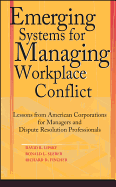 Emerging Systems for Managing Workplace Conflict: Lessons from American Corporations for Managers and Dispute Resolution Professionals