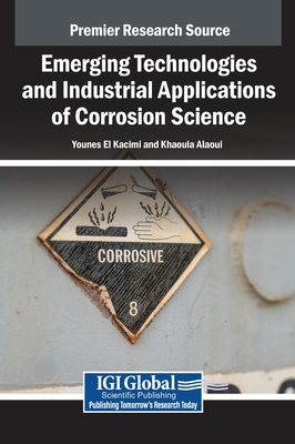 Emerging Technologies and Industrial Applications of Corrosion Science - El Kacimi, Younes (Editor), and Alaoui, Khaoula (Editor)