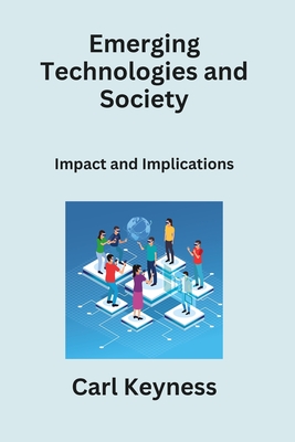 Emerging Technologies and Society: Impact and Implications - Keyness, Carl