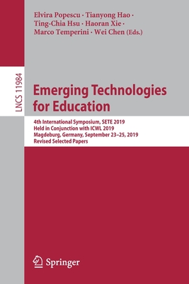 Emerging Technologies for Education: 4th International Symposium, Sete 2019, Held in Conjunction with Icwl 2019, Magdeburg, Germany, September 23-25, 2019, Revised Selected Papers - Popescu, Elvira (Editor), and Hao, Tianyong (Editor), and Hsu, Ting-Chia (Editor)