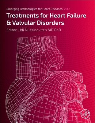 Emerging Technologies for Heart Diseases: Volume 1: Treatments for Heart Failure and Valvular Disorders - Nussinovitch, Udi (Editor)