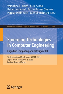 Emerging Technologies in Computer Engineering: Cognitive Computing and Intelligent IoT: 5th International Conference, ICETCE 2022, Jaipur, India, February 4-5, 2022, Revised Selected Papers - Balas, Valentina E. (Editor), and Sinha, G. R. (Editor), and Agarwal, Basant (Editor)
