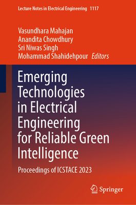 Emerging Technologies in Electrical Engineering for Reliable Green Intelligence: Proceedings of ICSTACE 2023 - Mahajan, Vasundhara (Editor), and Chowdhury, Anandita (Editor), and Singh, Sri Niwas (Editor)
