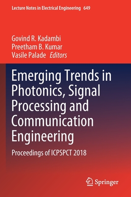 Emerging Trends in Photonics, Signal Processing and Communication Engineering: Proceedings of Icpspct 2018 - Kadambi, Govind R (Editor), and Kumar, Preetham B (Editor), and Palade, Vasile (Editor)