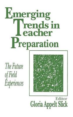 Emerging Trends in Teacher Preparation: The Future of Field Experiences - Slick, Gloria Appelt