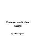 Emerson and Other Essays - Chapman, John Jay