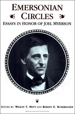 Emersonian Circles: Essays in Honor of Joel Myerson - Mott, Wesley T, Professor (Editor), and Burkholder, Robert E (Editor)