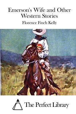 Emerson's Wife and Other Western Stories - The Perfect Library (Editor), and Kelly, Florence Finch