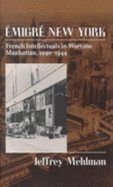 Emigr New York: French Intellectuals in Wartime Manhattan, 1940-1944