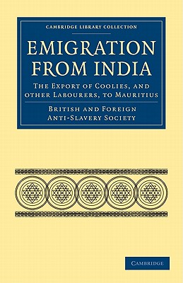 Emigration from India: the Export of Coolies, and Other Labourers, to Mauritius - British and Foreign Anti-Slavery Society