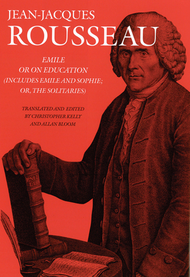 Emile: Or on Education (Includes Emile and Sophie, or the Solitaries) - Rousseau, Jean-Jacques, and Kelly, Christopher, Professor (Editor), and Bloom, Allan (Translated by)