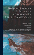 Emiliano Zapata y el problema agrario en la Republica Mexicana: Al sistema Sala y el plan de Ayala, correspondencia sostenida con el jefe suriano y su secretario Manuel Palafox