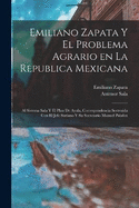 Emiliano Zapata y el problema agrario en la Republica Mexicana: Al sistema Sala y el plan de Ayala, correspondencia sostenida con el jefe suriano y su secretario Manuel Palafox