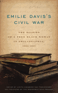 Emilie Davis's Civil War: The Diaries of a Free Black Woman in Philadelphia, 1863-1865