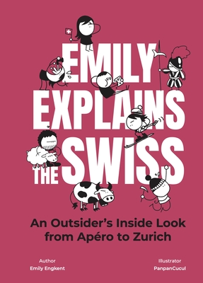 Emily Explains the Swiss: An Outsider's Inside Look from Apro to Zurich - Engkent, Emily