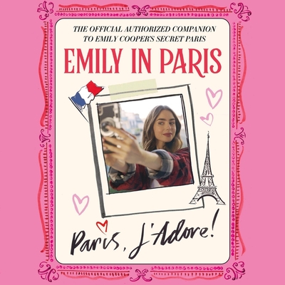 Emily in Paris: The Official Authorized Companion to Emily's Secret Paris - Paris, Emily In, and LaChance, Rebecca (Read by)