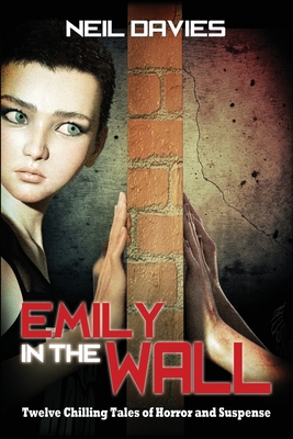 Emily in the Wall: Twelve Chilling Tales of Horror and Suspense - Davies, Neil