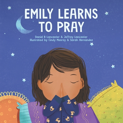 Emily Learn to Pray: A Childrens Book About Jesus and Prayer - Lancaster, Jeffrey