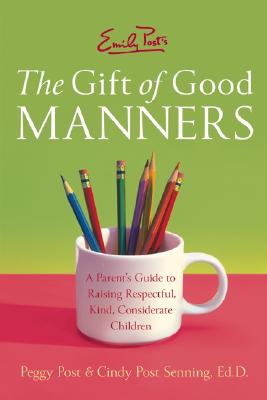 Emily Post's the Gift of Good Manners: A Parent's Guide to Raising Respectful, Kind, Considerate Children - Post, Peggy, and Senning, Cindy P