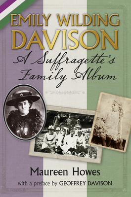 Emily Wilding Davison: A Suffragette's Family Album - Howes, Maureen, and Davison, Geoffrey (Preface by)