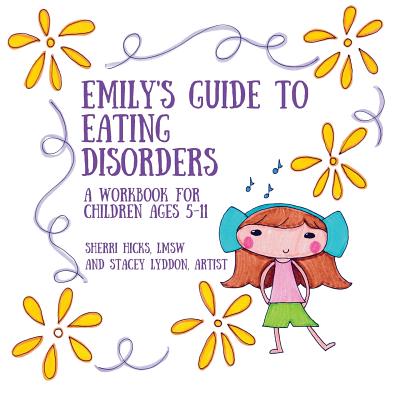 Emily's Guide to Eating Disorders: A Workbook for Children Ages 5-11 - Hicks Lmsw, Sherri, and Lyddon, Stacy