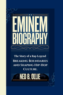 Eminem Biography: The Story of a Rap Legend-Breaking Boundaries and Shaping Hip-Hop Culture.