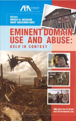 Eminent Domain Use and Abuse: Kelo in Context - Merriam, Dwight H (Editor), and Ross, Mary Massaron (Editor)