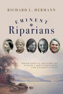 Eminent Riparians: Biographical Sketches of Finger Lakes Luminaries and Leading Lights - Hermann, Richard