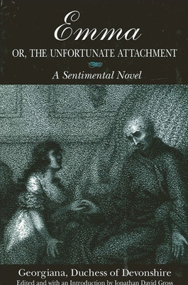 Emma; Or, the Unfortunate Attachment: A Sentimental Novel - Duchess of Devonshire, Georgiana, and Gross, Jonathan David (Introduction by)