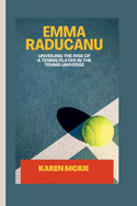 Emma Raducanu: Unveiling the Rise of a Tennis Player in the Tennis Universe