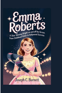 Emma Roberts: A Star Shining Bright On and Off the Screen -From Childhood Roles to Hollywood Success.