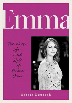 Emma: The Work, Life, and Style of Emma Stone - Deutsch, Stacia
