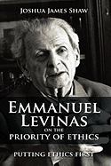 Emmanuel Levinas on the Priority of Ethics: Putting Ethics First