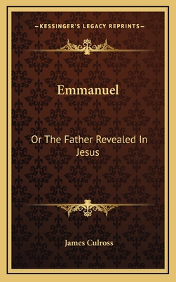 Emmanuel: Or the Father Revealed in Jesus - Culross, James