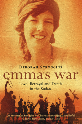 Emma's War: Love, Betrayal and Death in the Sudan - Scroggins, Deborah