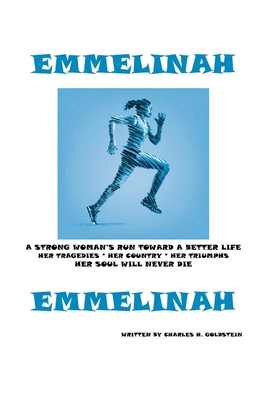 Emmelinah: A Strong Woman's Run Toward a Better Life. Her Tragedies - Her Country - Her Triumphs - Her Soul Will Never Die - Goldstein, Charles H