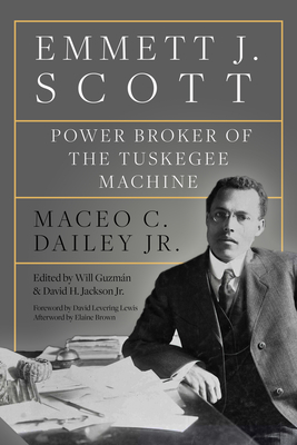 Emmett J. Scott: Power Broker of the Tuskegee Machine - Dailey, Maceo C, and Guzmn, Will (Editor), and Jackson, David H (Editor)