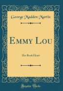 Emmy Lou: Her Book Heart (Classic Reprint)