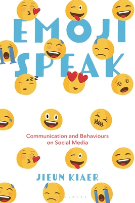 Emoji Speak: Communication and Behaviours on Social Media - Kiaer, Jieun