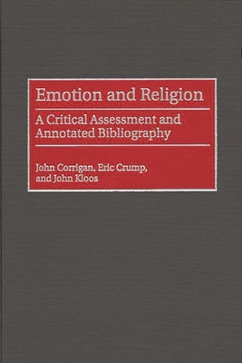 Emotion and Religion: A Critical Assessment and Annotated Bibliography - Corrigan, John, and Crump, Eric, and Kloos, John