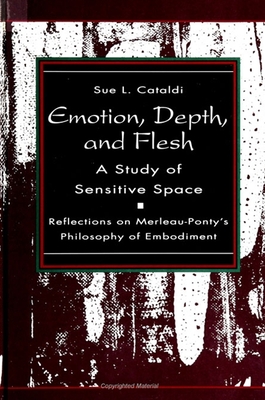 Emotion, Depth, and Flesh: A Study of Sensitive Space: Reflections on Merleau-Ponty's Philosophy of Embodiment - Cataldi, Suzanne L