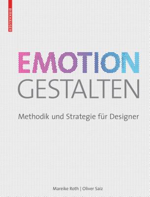 Emotion Gestalten: Methodik Und Strategie Fur Designer - Roth, Mareike, and Saiz, Oliver
