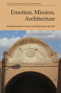 Emotion, Mission, Architecture: Building Hospitals in Persia and British India, 1865-1914