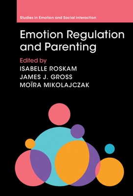 Emotion Regulation and Parenting - Roskam, Isabelle (Editor), and Gross, James J (Editor), and Mikolajczak, Mora (Editor)