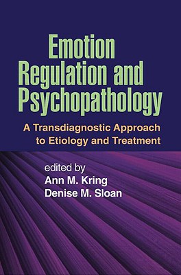 Emotion Regulation and Psychopathology: A Transdiagnostic Approach to Etiology and Treatment - Kring, Ann M, PhD (Editor), and Sloan, Denise M, PhD (Editor)