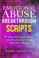 Emotional Abuse Breakthrough Scripts: 107 Empowering Responses and Boundaries to Use with Your Abuser