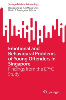 Emotional and Behavioural Problems of Young Offenders in Singapore: Findings from the EPYC Study - Li, Dongdong (Editor), and Chu, Chi Meng (Editor), and Farrington, David P. (Editor)