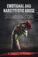 Emotional and Narcissistic Abuse: The Complete Survival Guide to Understanding Narcissism, Escaping the Narcissist in a Toxic Relationship Forever, and Your Road to Recovery
