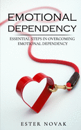 Emotional Dependency: Essential Steps in Overcoming Emotional Dependency